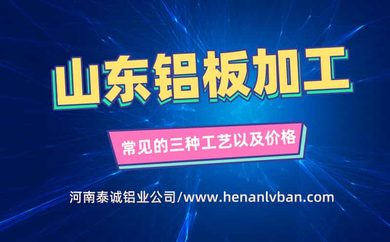 山東鋁板加工常見的三種工藝以及價(jià)格