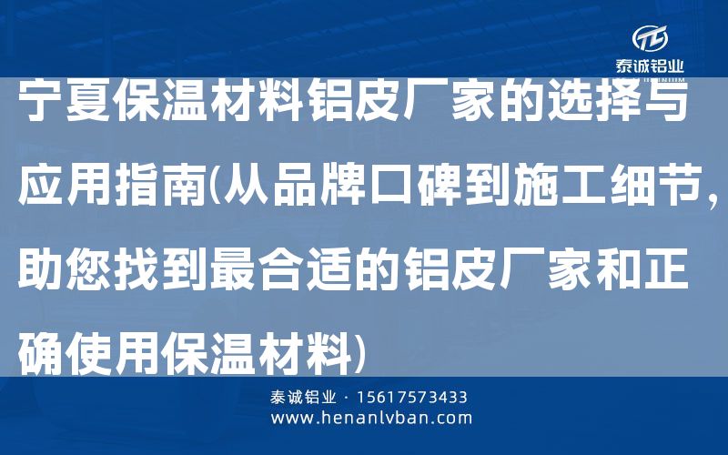 寧夏保溫材料鋁皮廠家的選擇與應用指南(從品牌口碑到施工細節，助您找到***合適的鋁皮廠家和正確使用保溫材料)(圖1)