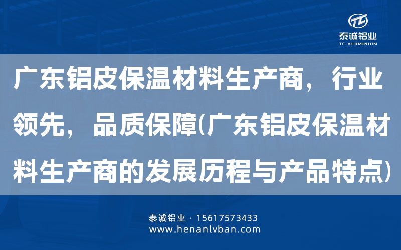 廣東鋁皮保溫材料生產(chǎn)商，行業(yè)領(lǐng)先，品質(zhì)保障(廣東鋁皮保溫材料生產(chǎn)商的發(fā)展歷程與產(chǎn)品特點)(圖1)